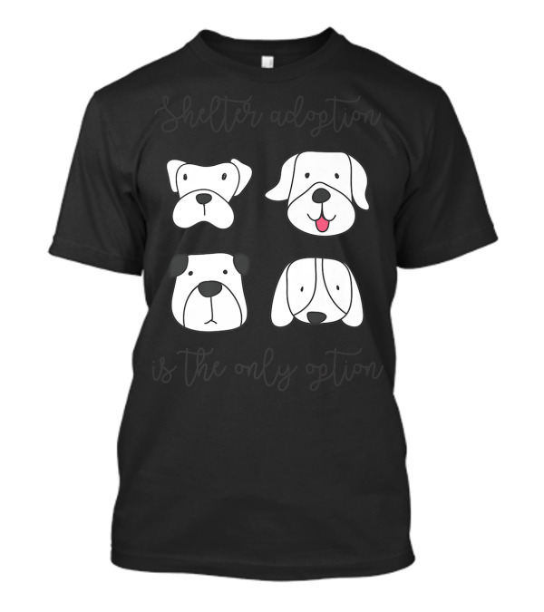 Shelter Adoption Is The Only Option Cute Dog Faces T-Shirt