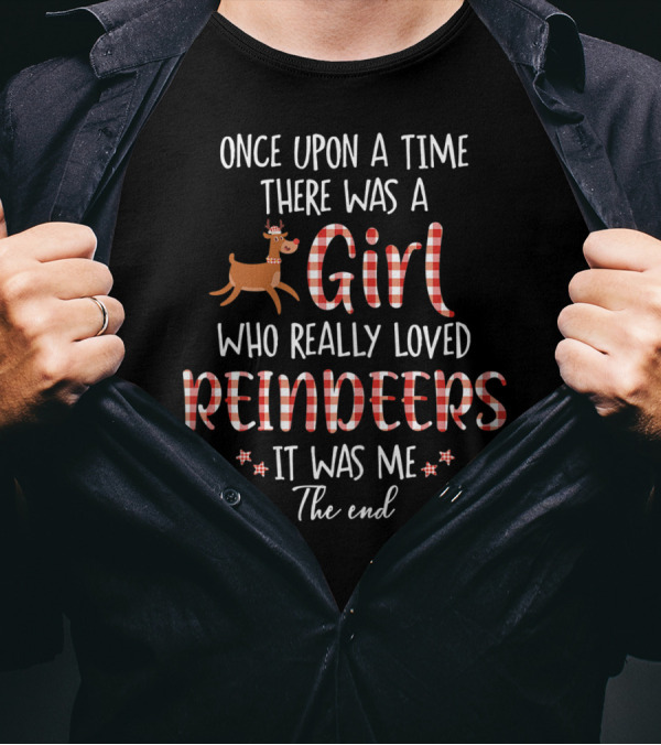 Once Upon A Time There Was A Girl Who Really Loved Reindeers It Was Me The End T-Shirt