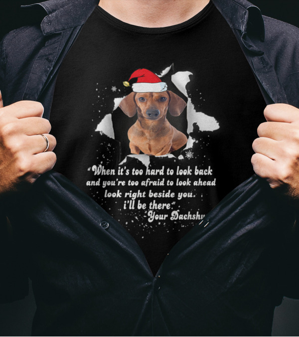“When It's Too Hard To Look Back Look Right Beside You Your Dachshund I'll Be There Santa Hat” T-Shirt
