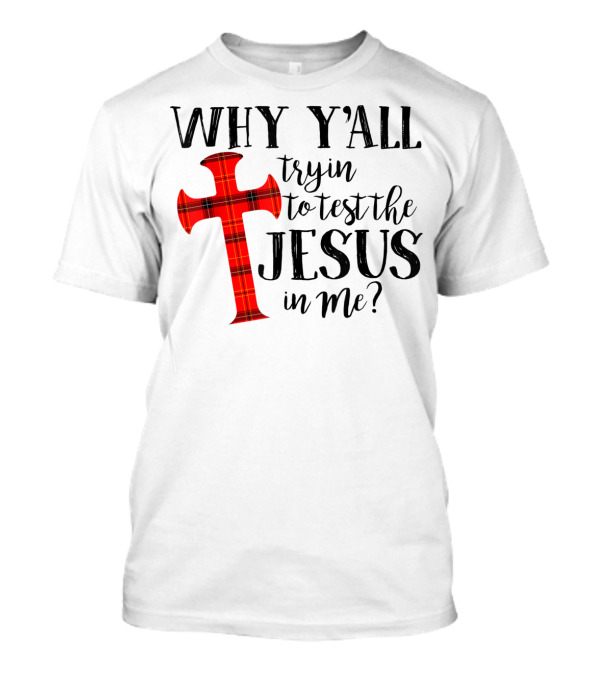 Why Y'all Tryin To Test The Jesus In Me Plaid Cross T-Shirt