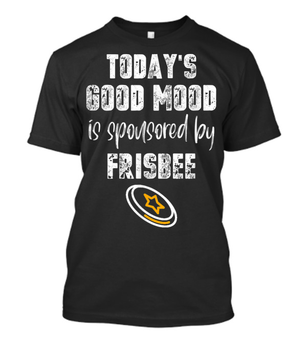 Today's Good Mood Is Sponsored By Frisbee With Star Disc T-Shirt