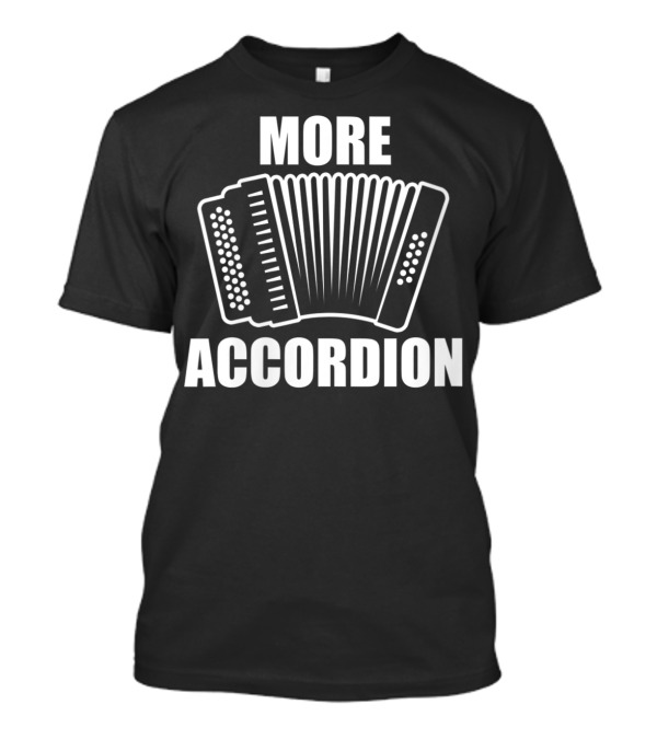 More Accordion Funny Accordion Player Enthusiast Comedy T-Shirt