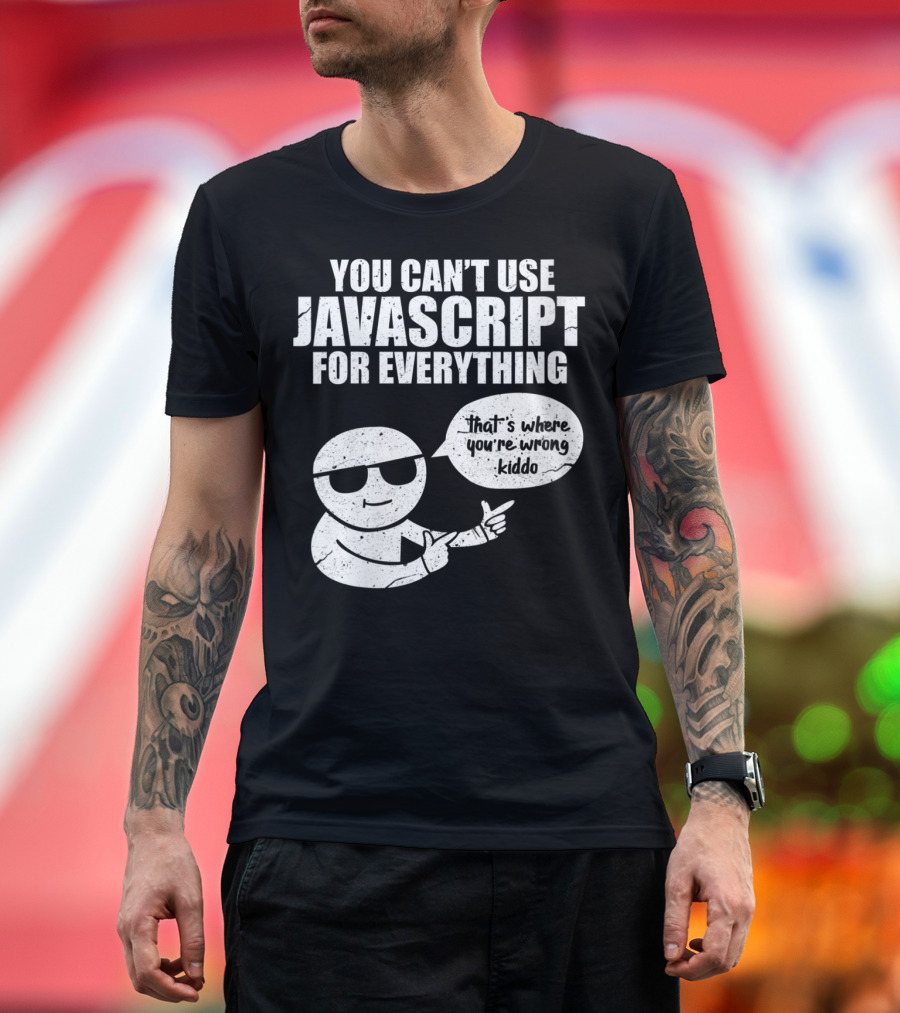 You Can't Use Javascript For Everything That's Where You're Wrong Kiddo T-Shirt