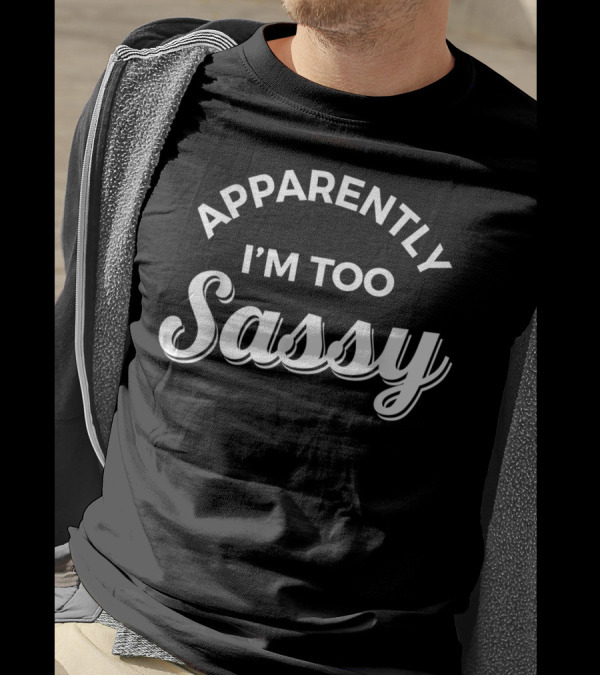 Apparently I'm Too Sassy T-Shirt