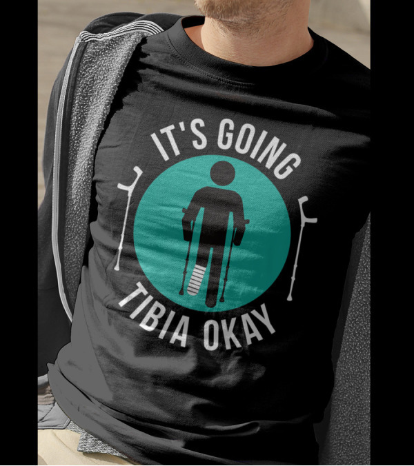 It's Going Tibia Okay Get Well Soon Crutches And Cast T-Shirt
