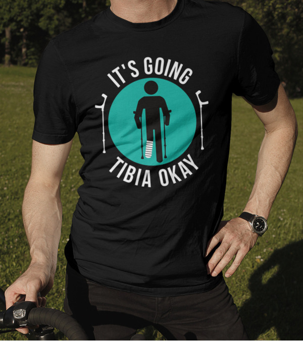 It's Going Tibia Okay Get Well Soon Crutches And Cast T-Shirt