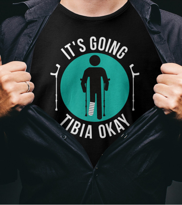 It's Going Tibia Okay Get Well Soon Crutches And Cast T-Shirt