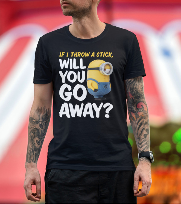 Premium T-Shirt: Despicable Me Minions If I Throw A Stick Will You Go Away? T-Shirt Despicable Me Minions If I Throw A Stick Will You Go Away? T-Shirt