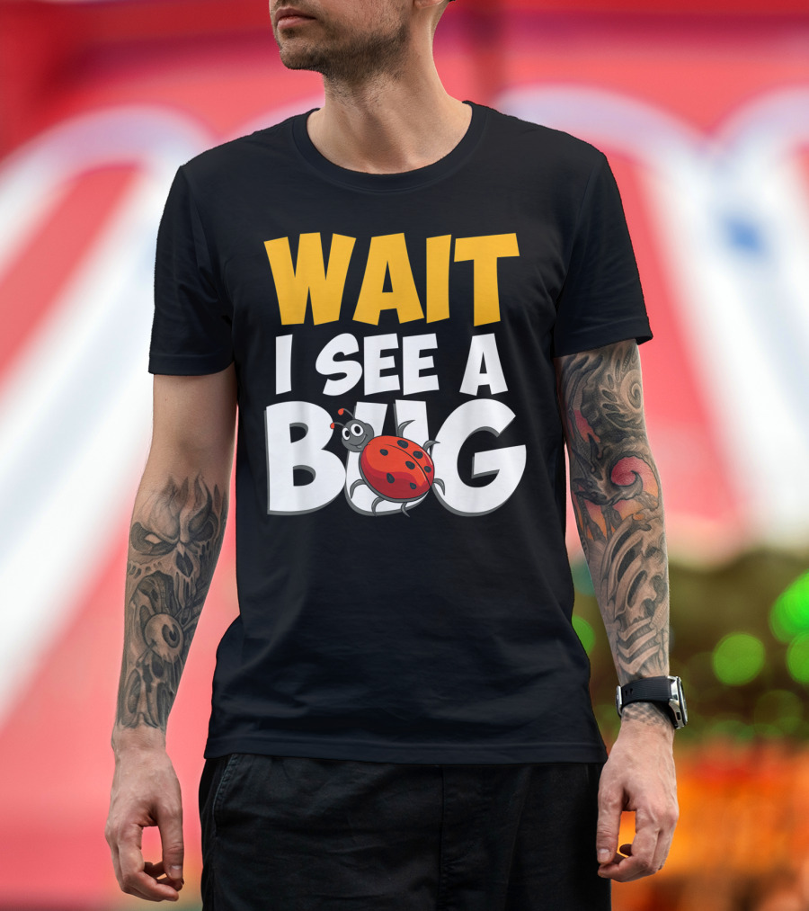 Wait I See A Bug Insect Lover Funny Ladybug T-Shirt