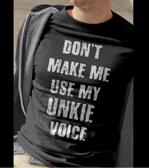 Don't Make Me Use My Unkie Voice T-Shirt