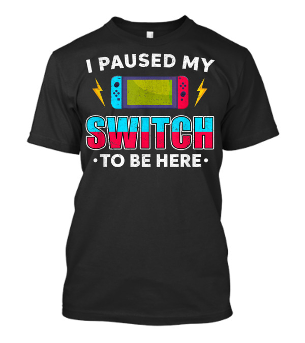 I Paused My Switch To Be Here Funny Gamer Video Console Reference T-Shirt
