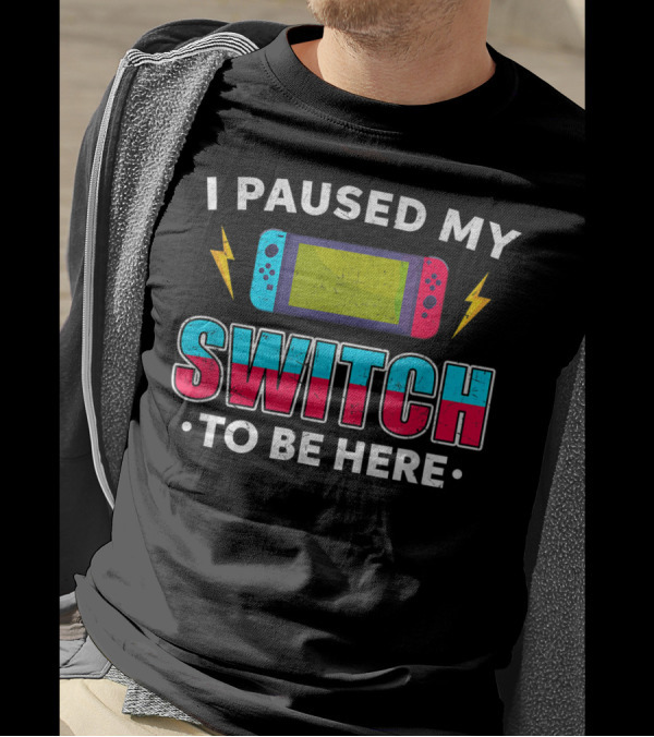 I Paused My Switch To Be Here Funny Gamer Video Console Reference T-Shirt
