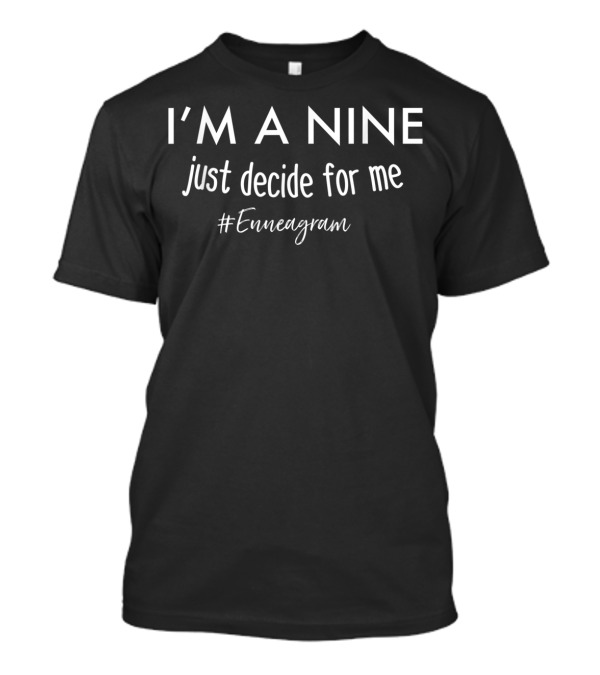 I'm A Nine Just Decide For Me #Enneagram T-Shirt