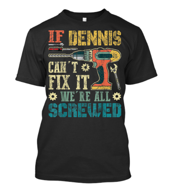IF DENNIS CAN'T FIX IT WE'RE ALL SCREWED Power Tools And Wrench T-Shirt