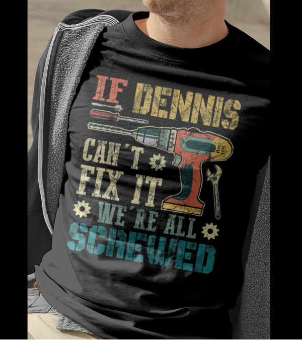 IF DENNIS CAN'T FIX IT WE'RE ALL SCREWED Power Tools And Wrench T-Shirt