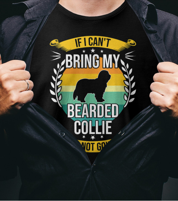 If I Can't Bring My Bearded Collie I'm Not Going T-Shirt