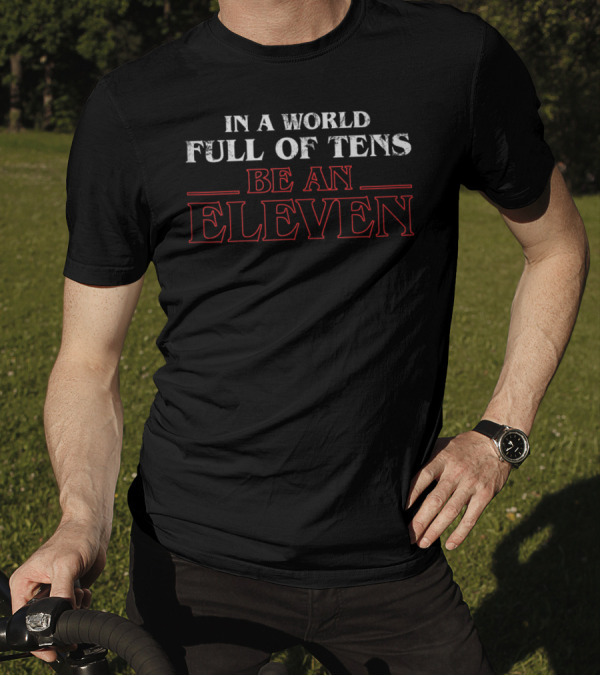 In A World Full Of Tens Be An Eleven Eleven Stranger Things Inspired Text T-Shirt