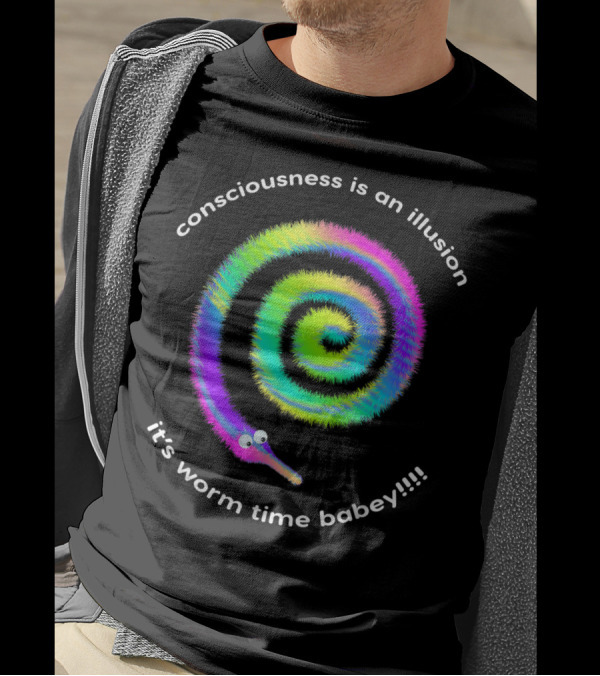 Consciousness Is An Illusion It's Worm Time Babey Fuzzy Rainbow Worms T-Shirt