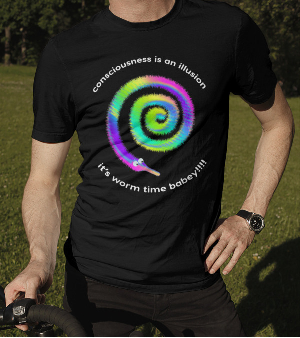 Consciousness Is An Illusion It's Worm Time Babey Fuzzy Rainbow Worms T-Shirt