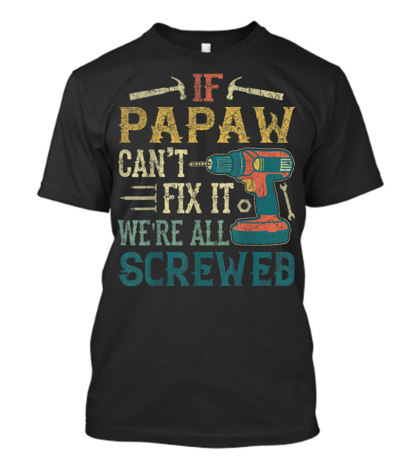 If Papaw Can't Fix It We're All Screwed Drill And Tools T-Shirt
