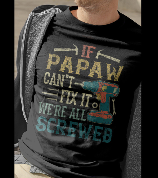 If Papaw Can't Fix It We're All Screwed Drill And Tools T-Shirt