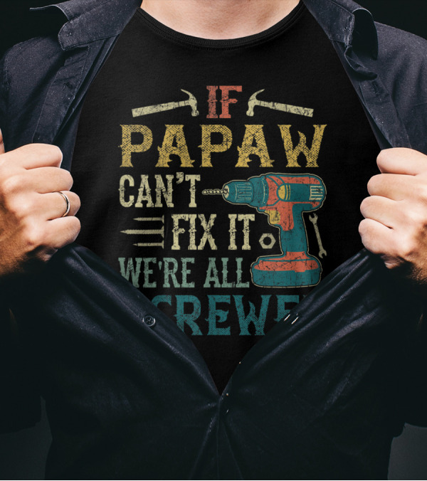 If Papaw Can't Fix It We're All Screwed Drill And Tools T-Shirt
