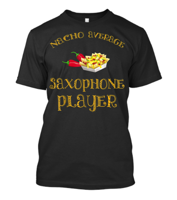 Nacho Average Saxophone Player Funny Hispanic Humor Mexican Food Music T-Shirt