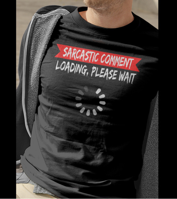 Sarcastic Comment Loading Please Wait Spinner T-Shirt