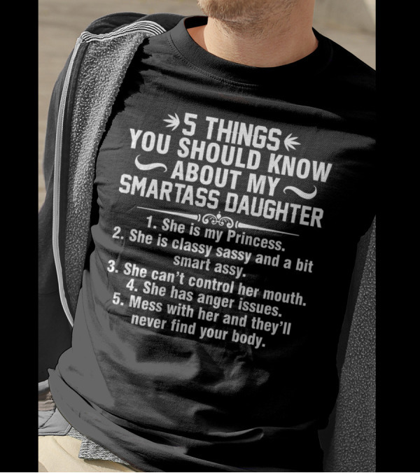 5 Things You Should Know About My Smartass Daughter Sassy Princess With Anger Issues T-Shirt