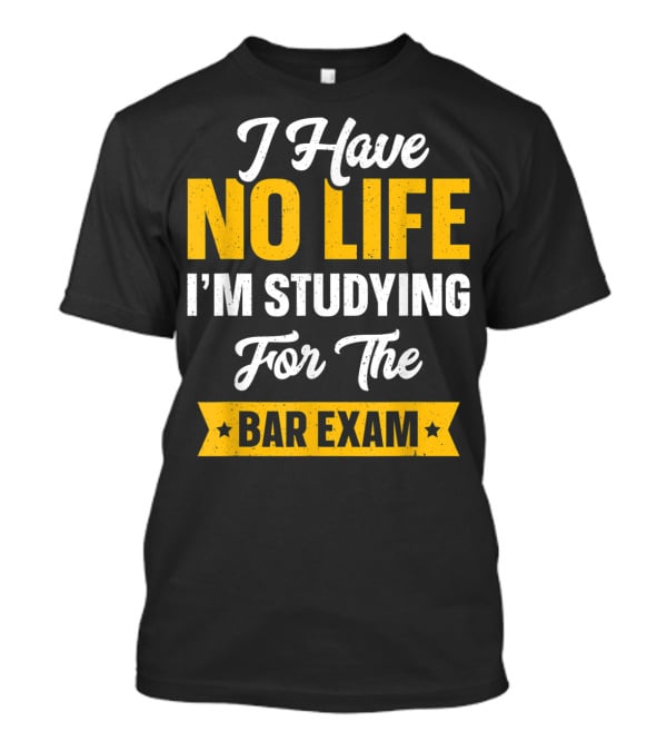 I Have No Life I'm Studying For The Bar Exam Law School Graduation T-Shirt