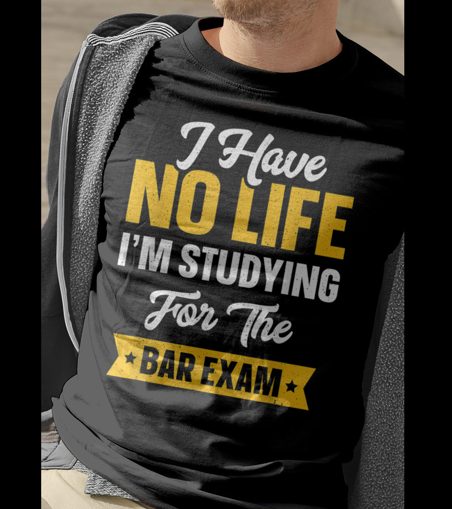I Have No Life I'm Studying For The Bar Exam Law School Graduation T-Shirt
