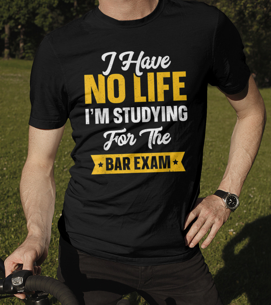 I Have No Life I'm Studying For The Bar Exam Law School Graduation T-Shirt