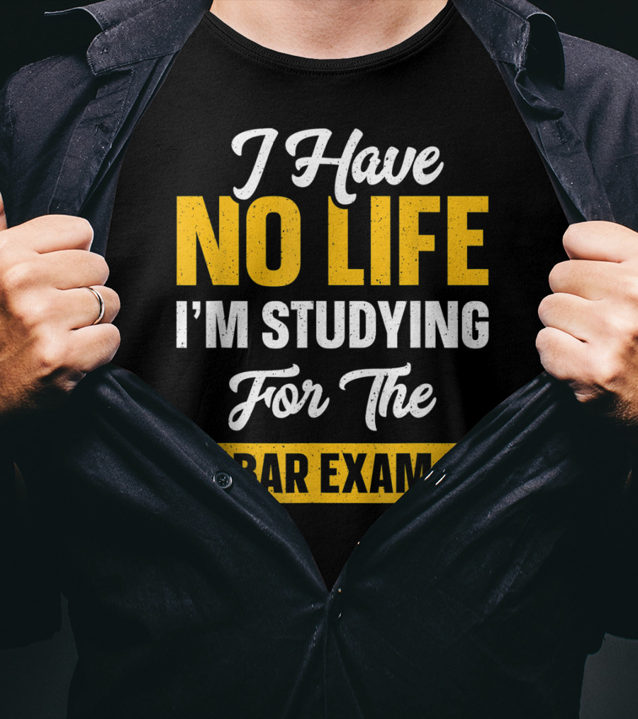 I Have No Life I'm Studying For The Bar Exam Law School Graduation T-Shirt