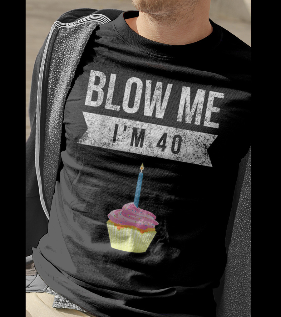 BLOW ME I'M 40 Forty Pun Birthday Gag Cupcake Candle T-Shirt