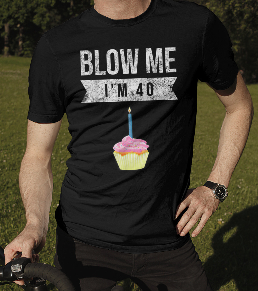 BLOW ME I'M 40 Forty Pun Birthday Gag Cupcake Candle T-Shirt