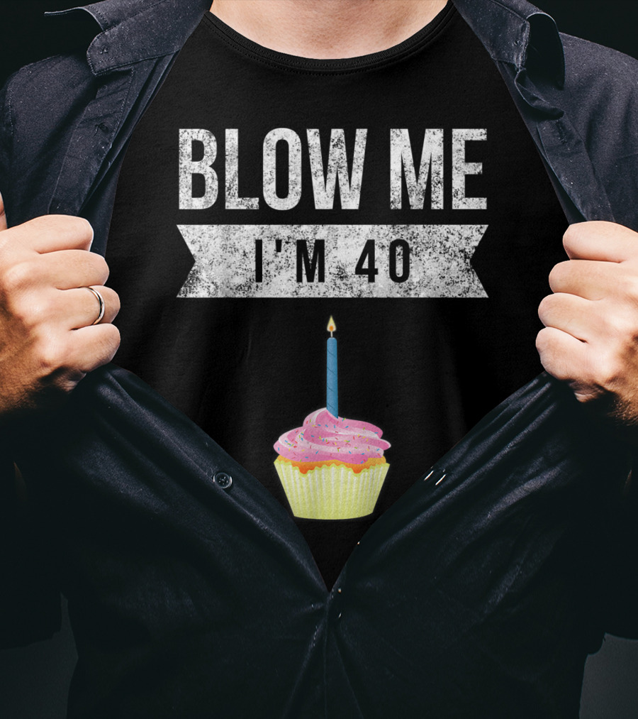 BLOW ME I'M 40 Forty Pun Birthday Gag Cupcake Candle T-Shirt