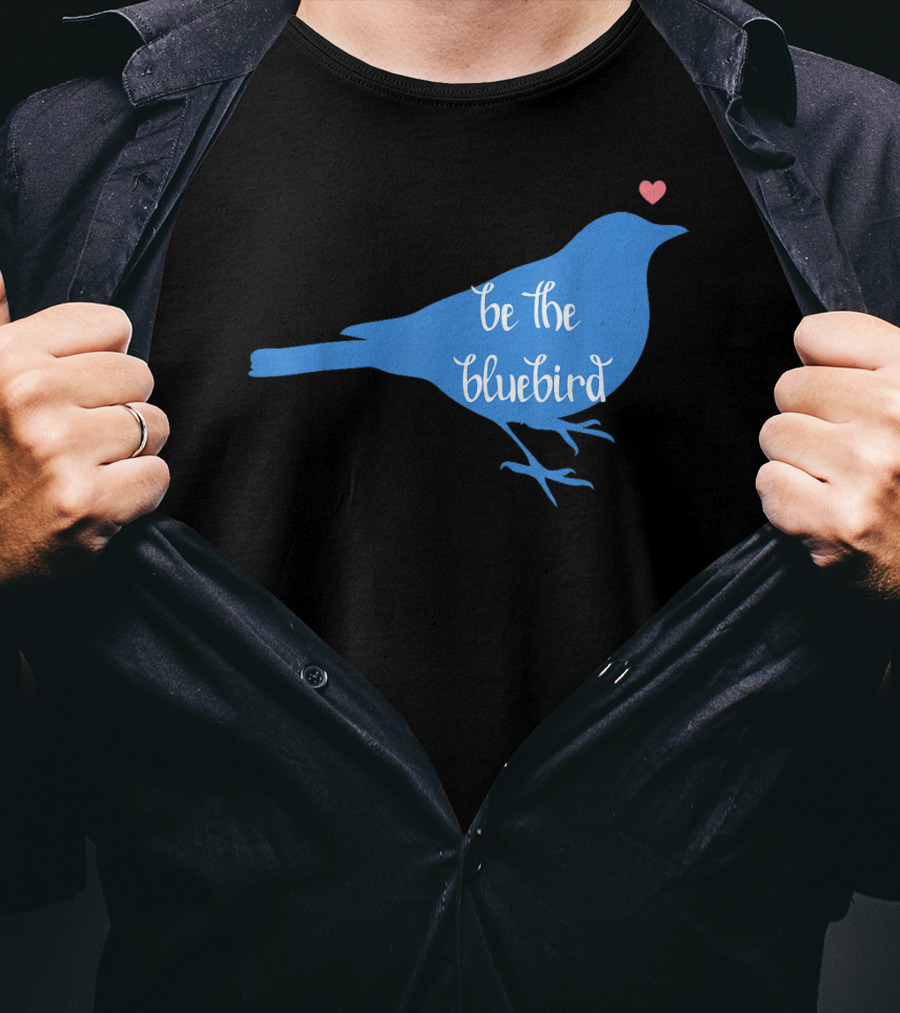 Be The Bluebird Of Happiness Positivity Be T-Shirt