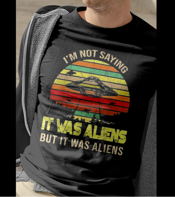 I'm Not Saying It Was Aliens But It Was Aliens UFO Retro Sunset T-Shirt