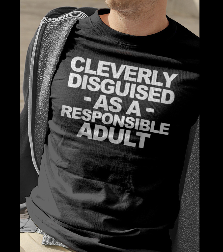 Cleverly Disguised As A Responsible Adult T-Shirt