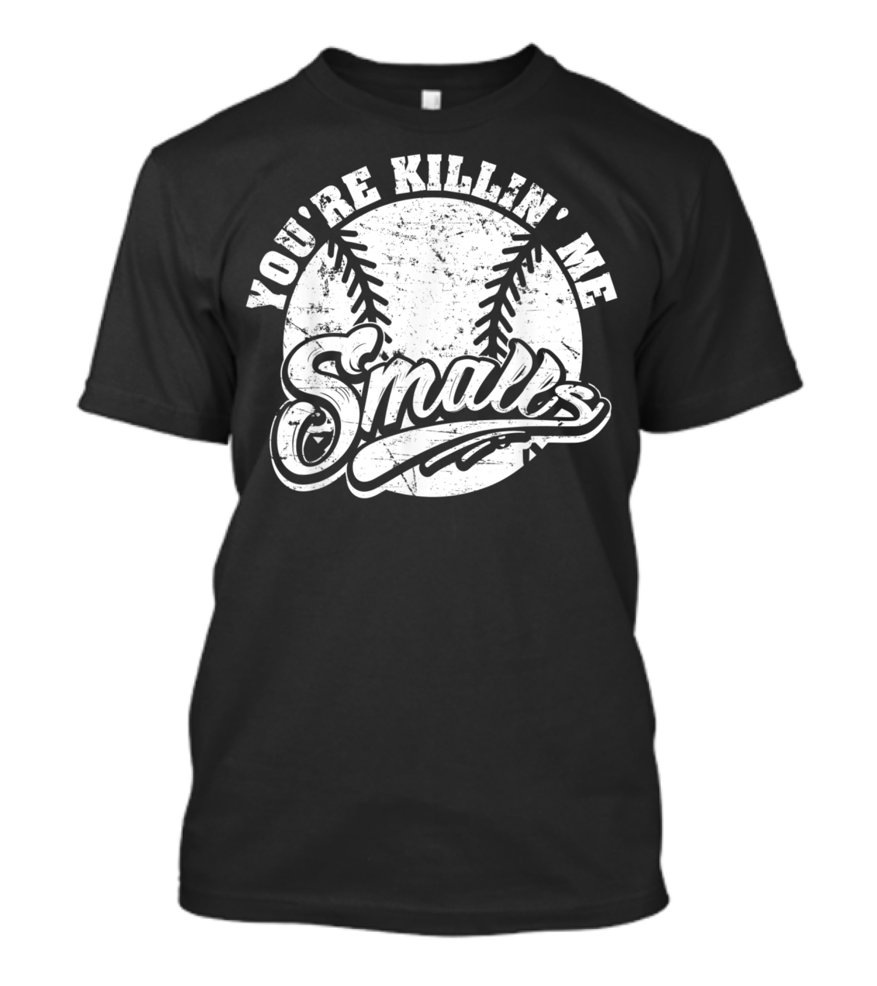You're Killin' Me Smalls Baseball Softball Phrase T-Shirt