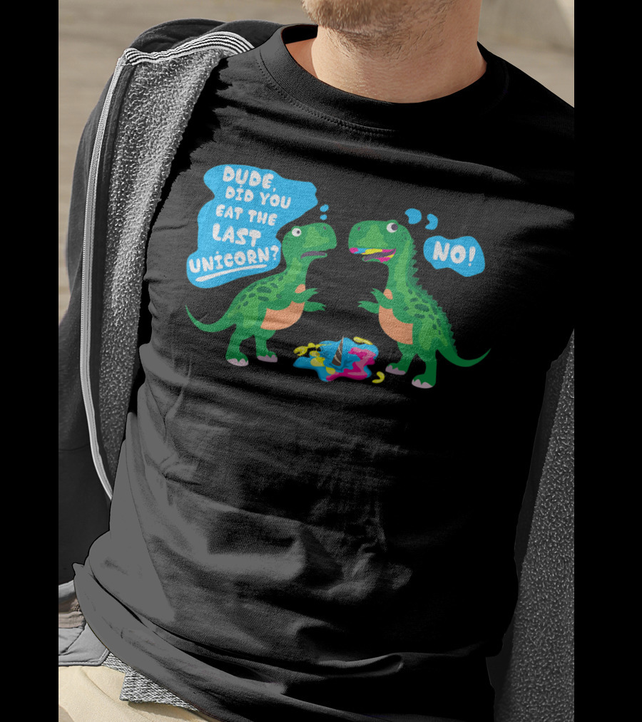 Dude Did You Eat The Last Unicorn No Dinosaur Scene T-Shirt