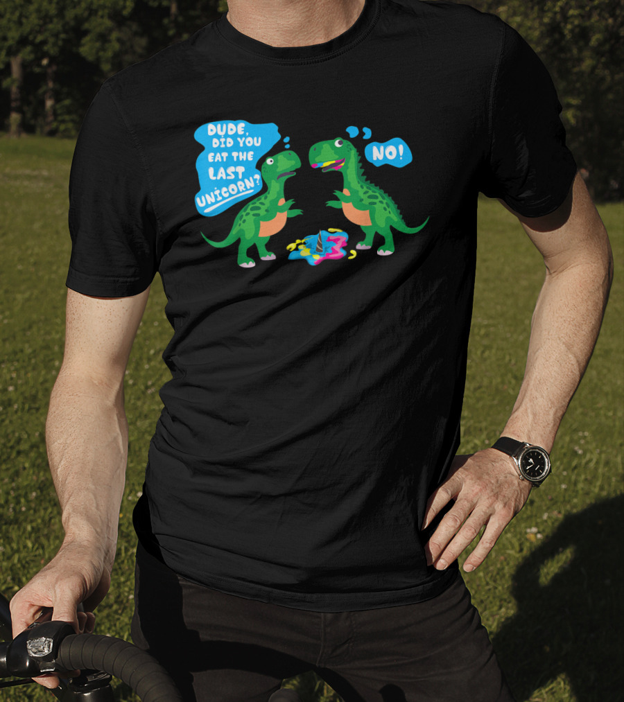Dude Did You Eat The Last Unicorn No Dinosaur Scene T-Shirt