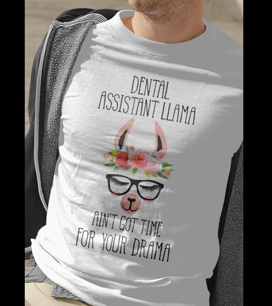 Dental Assistant Llama Ain't Got Time For Your Drama T-Shirt