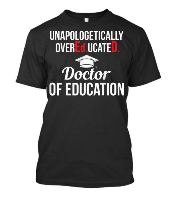 Unapologetically Overeducated EdD Doctor Of Education T-Shirt