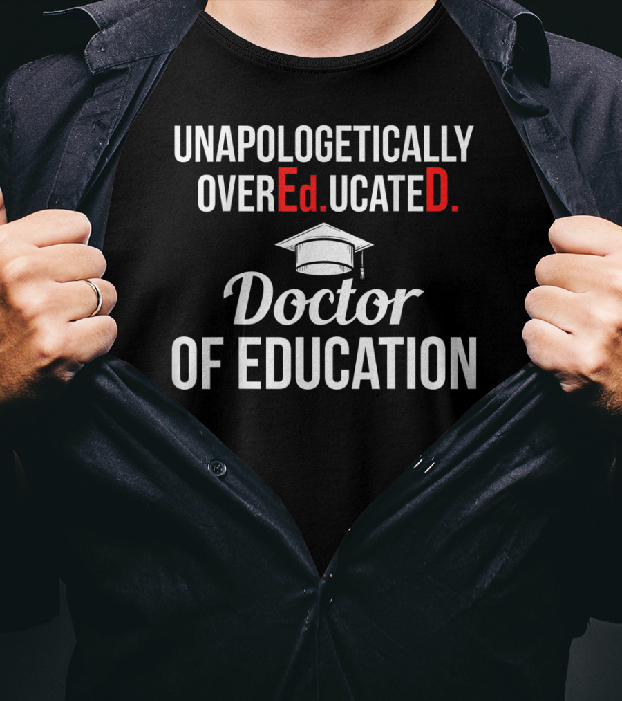 Unapologetically Overeducated EdD Doctor Of Education T-Shirt