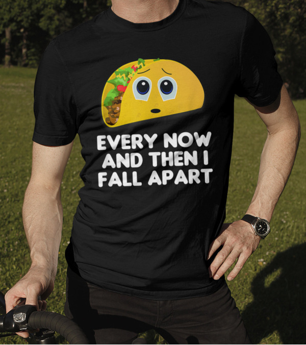 Every Now And Then I Fall Apart Sad Taco T-Shirt