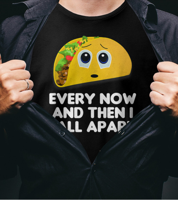 Every Now And Then I Fall Apart Sad Taco T-Shirt