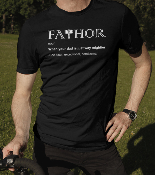 Fathor Definition Noun When Your Dad Is Just Way Mightier Exceptional Handsome T-Shirt