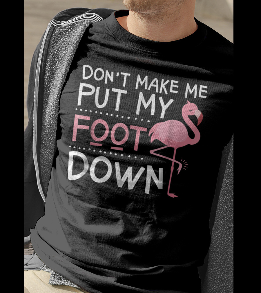 Don't Make Me Put My Foot Down Flamingo T-Shirt
