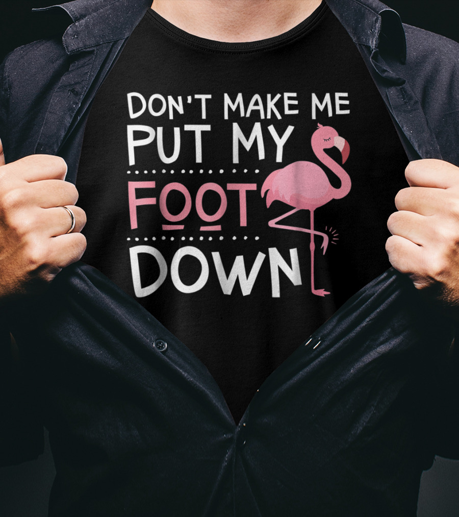 Don't Make Me Put My Foot Down Flamingo T-Shirt